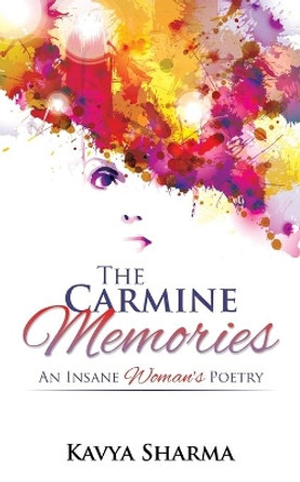 The Carmine Memories: An Insane Woman's Poetry by Kavya Sharma 9781482856248