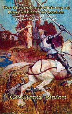 The Marvellous History of King Arthur in Avalon by Geoffrey Junior 9781515421757