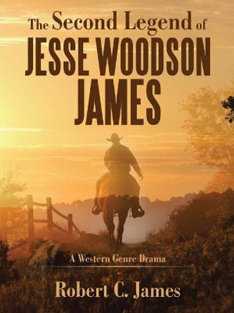 The Second Legend of Jesse Woodson James by Robert C James 9781490784304