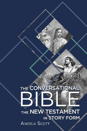 The Conversational Bible: The New Testament in Story Form by Angela Scott 9781649604958