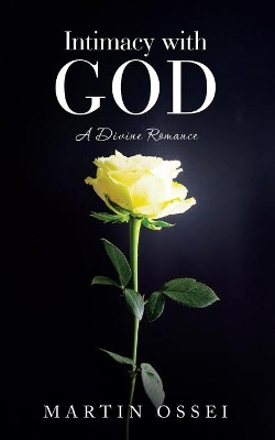 Intimacy with God: A Divine Romance by Martin Ossei 9781665585989