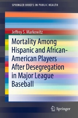 Mortality Among Hispanic and African-American Players After Desegregation in Major League Baseball by Jeffrey S. Markowitz 9783030172794