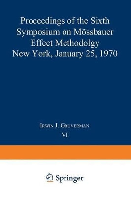 Moessbauer Effect Methodology: Volume 6 Proceedings of the Sixth Symposium on Moessbauer Effect Methodology New York City, January 25, 1970 by Irwin J. Gruverman 9781468431612