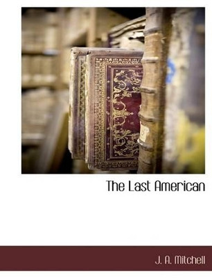 The Last American by J A Mitchell 9781116302233