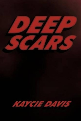 Deep Scars: The Autobiography of Kaycie Davis by Kaycie Davis 9781426923784