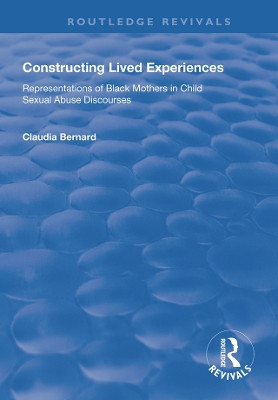 Constructing Lived Experiences: Representations of Black Mothers in Child Sexual Abuse Discourses by Claudia Bernard 9781138727175