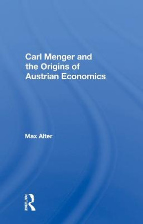 Carl Menger And The Origins Of Austrian Economics by Max Alter