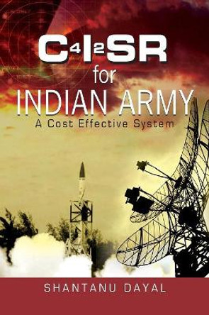 C4i2sr for Indian Army: A Cost Effective System by Shantanu Dayal 9789380502885 C4i2sr for Indian Army: A Cost Effective System by Shantanu Dayal 9789380502885