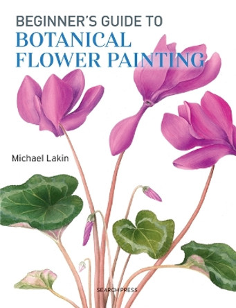 Beginner's Guide to Botanical Flower Painting by Michael Lakin 9781782213109