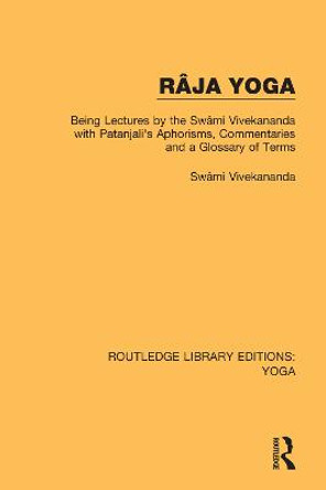 Ra ja Yoga: Being Lectures by the Swa mi Vivekananda, with Patanjali's Aphorisms, Commentaries and a Glossary of Terms by Swa mi Vivekananda