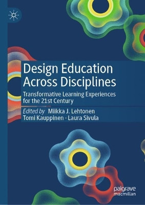 Design Education Across Disciplines: Transformative Learning Experiences for the 21st Century by Miikka J. Lehtonen 9783031231513