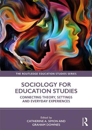 Sociology for Education Studies: Connecting Theory, Settings and Everyday Experiences by Catherine A. Simon