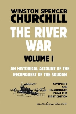 The River War Volume 1: An Historical Account of the Reconquest of the Soudan by Winston Spencer Churchill 9781915645074