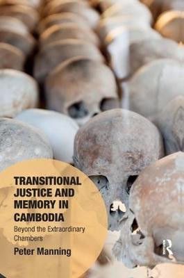 Transitional Justice and Memory in Cambodia: Beyond the Extraordinary Chambers Peter Manning 9780367085483