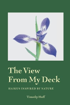 A View from My Deck: Haikus Inspired by Nature by Timothy Huff 9781940300207