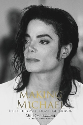 Making Michael: Inside the Career of Michael Jackson by Mike Smallcombe 9781910782514