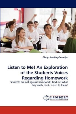 Listen to Me! an Exploration of the Students Voices Regarding Homework by Gladys Landing-Corretjer 9783844394788