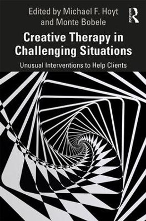 Creative Therapy in Challenging Situations: Unusual Interventions to Help Clients by Michael Hoyt