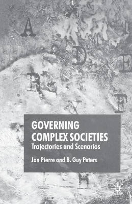 Governing Complex Societies: Trajectories and Scenarios by John Pierre 9781349523764