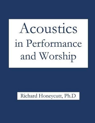 Acoustics in Performance and Worship by Richard Honeycutt 9781936912872