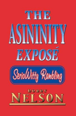 The Asininity Expose: Serio Witty Rambling by Bobby Nelson 9781412073790