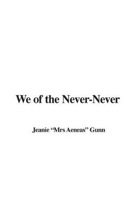 We of the Never-Never by Jeanie "Mrs Aeneas" Gunn 9781404338852
