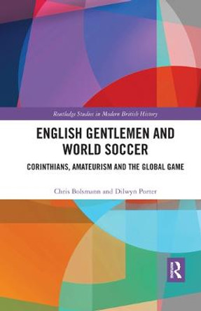 English Gentlemen and World Soccer: Corinthians, Amateurism and the Global Game by Chris Bolsmann