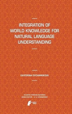 Integration of World Knowledge for Natural Language Understanding by Ekaterina Ovchinnikova 9789491216527