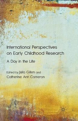 International Perspectives on Early Childhood Research: A Day in the Life by Julia Gillen 9781349312795