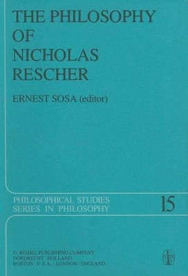 The Philosophy of Nicholas Rescher: Discussion and Replies by Ernest Sosa 9789027709622
