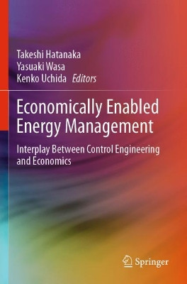 Economically Enabled Energy Management: Interplay Between Control Engineering and Economics by Takeshi Hatanaka 9789811535789