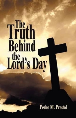 The Truth Behind the Lord's Day by Pedro M Prestol 9781572586185