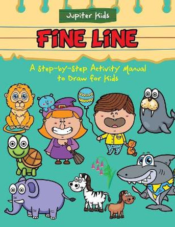 Fine Line: A Step-by-Step Activity Manual to Draw for Kids by Jupiter Kids 9781683266907