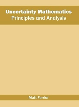 Uncertainty Mathematics: Principles and Analysis by Matt Ferrier 9781682852774