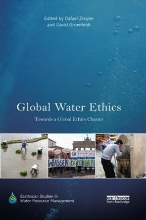 Global Water Ethics: Towards a global ethics charter by Rafael Ziegler