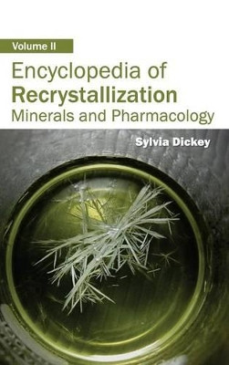 Encyclopedia of Recrystallization: Volume II (Minerals and Pharmacology) by Sylvia Dickey 9781632381644