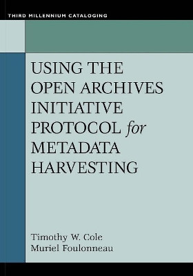Using the Open Archives Initiative Protocol for Metadata Harvesting by Timothy W. Cole 9781591582809