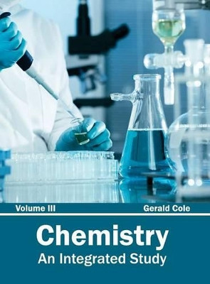Chemistry: An Integrated Study (Volume III) by Gerald Cole 9781632380814