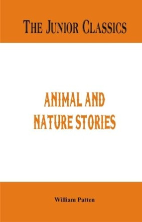 The Junior Classics -: Animal and Nature Stories by William Patten 9789386367662