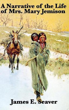 A Narrative of the Life of Mrs. Mary Jemison by James E Seaver 9781515431558