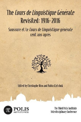 The Cours de Linguistique Gï¿½nï¿½rale Revisited: 1916-2016: The Third Polis Institute Interdisciplinary Conference by Christophe Rico 9789657698112