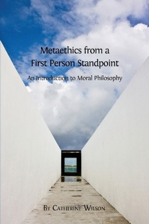 Metaethics from a First Person Standpoint: An Introduction to Moral Philosophy by Catherine Wilson 9781783741984
