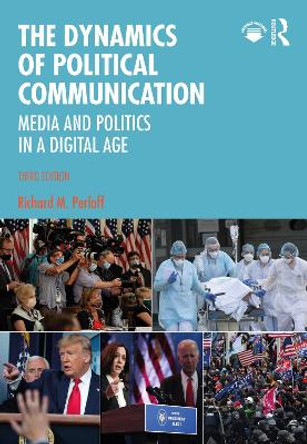 The Dynamics of Political Communication: Media and Politics in a Digital Age by Richard M. Perloff