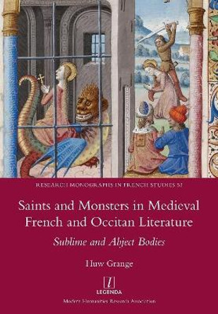 Saints and Monsters in Medieval French and Occitan Literature: Sublime and Abject Bodies by Huw Grange 9781781884904
