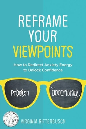 Reframe Your Viewpoints: How to Redirect Anxiety Energy to Unlock Confidence by Virginia Ritterbusch 9781733191937