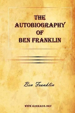 The Autobiography of Ben Franklin by Benjamin Franklin 9781615341993