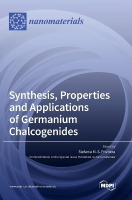 Synthesis, Properties and Applications of Germanium Chalcogenides by Stefania M S Privitera 9783036552613