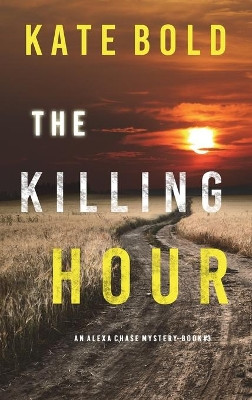 The Killing Hour (An Alexa Chase Suspense Thriller-Book 3) by Kate Bold 9781094375922