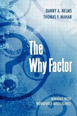 The Why Factor: Winning With Workforce Intelligence by Danny A. Nelms 9781449739577