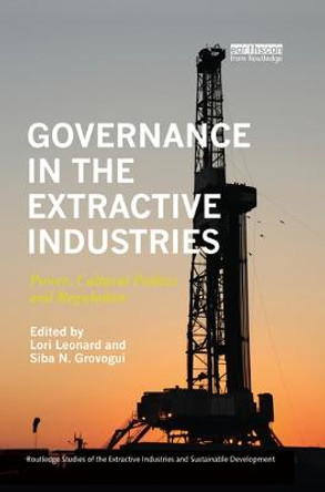 Governance in the Extractive Industries: Power, Cultural Politics and Regulation by Lori Leonard